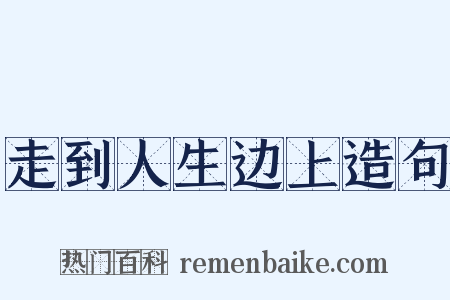 走到人生边上造句是什么意思的图片